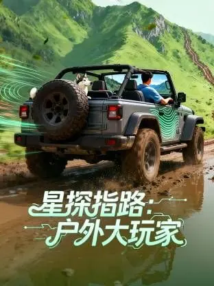 《星探指路：户外大玩家》：不止是探险，更是生活的热爱与无畏者的启示录
